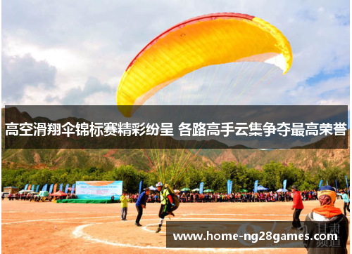 高空滑翔伞锦标赛精彩纷呈 各路高手云集争夺最高荣誉